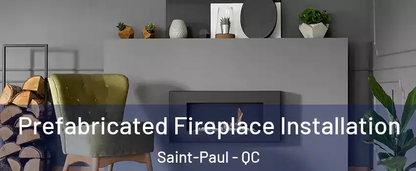  Prefabricated Fireplace Installation Saint-Paul - QC