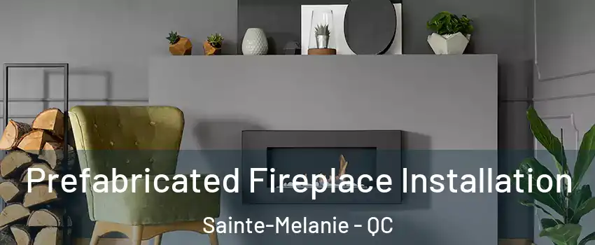  Prefabricated Fireplace Installation Sainte-Melanie - QC