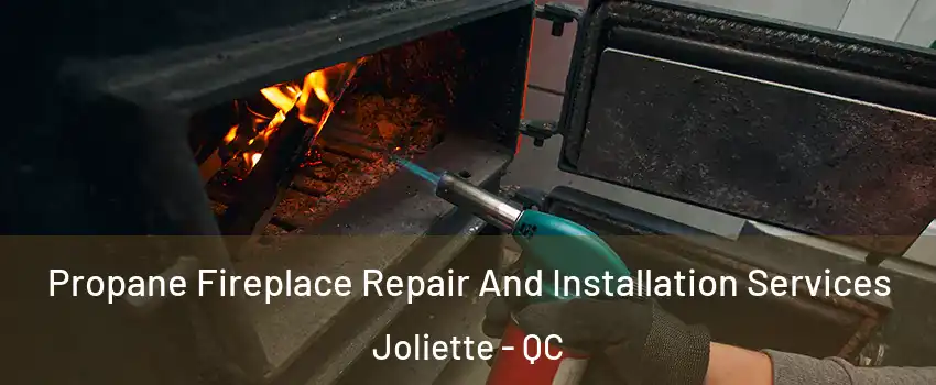 Propane Fireplace Repair And Installation Services Joliette - QC