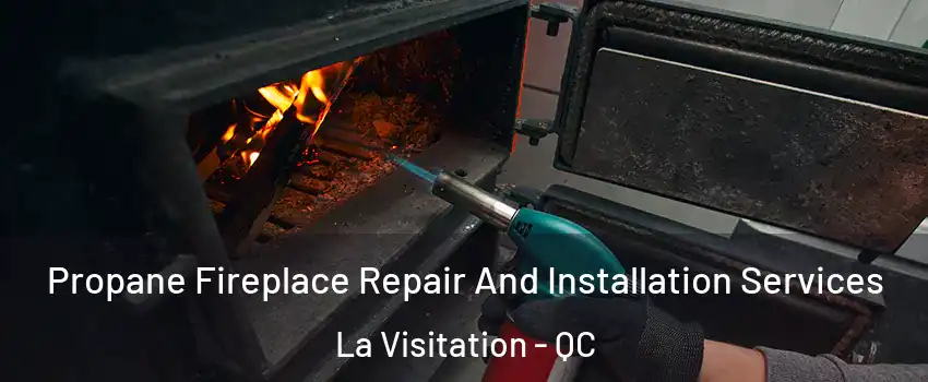 Propane Fireplace Repair And Installation Services La Visitation - QC