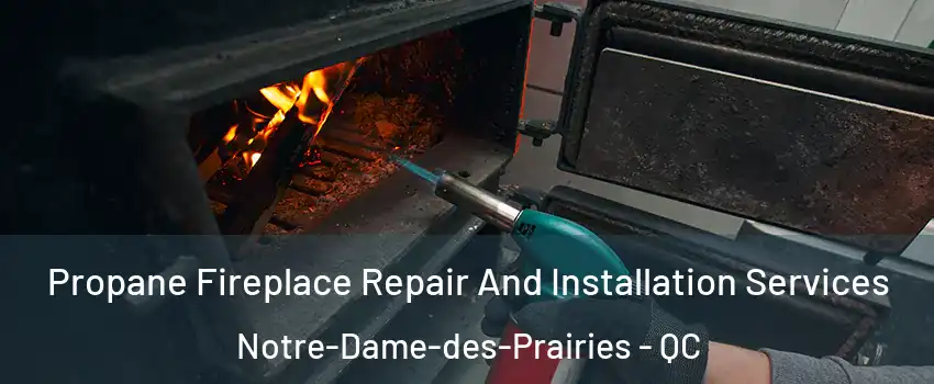 Propane Fireplace Repair And Installation Services Notre-Dame-des-Prairies - QC