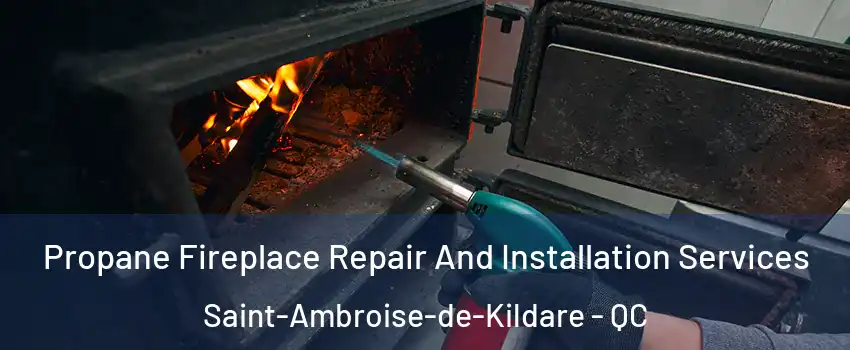 Propane Fireplace Repair And Installation Services Saint-Ambroise-de-Kildare - QC