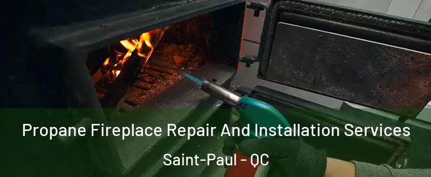 Propane Fireplace Repair And Installation Services Saint-Paul - QC