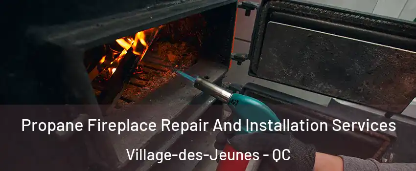 Propane Fireplace Repair And Installation Services Village-des-Jeunes - QC