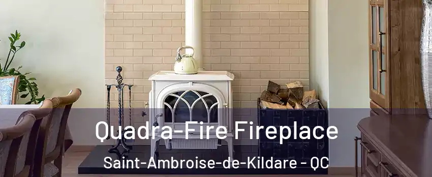  Quadra-Fire Fireplace Saint-Ambroise-de-Kildare - QC