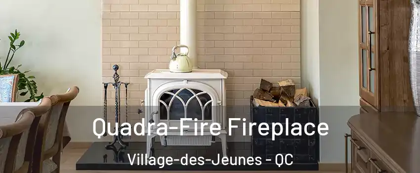  Quadra-Fire Fireplace Village-des-Jeunes - QC