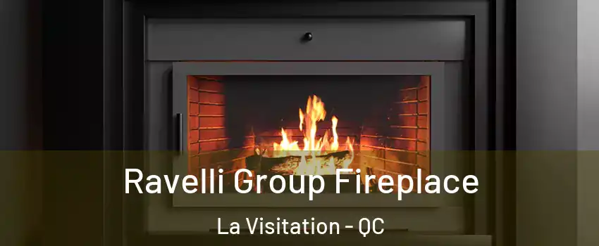 Ravelli Group Fireplace La Visitation - QC