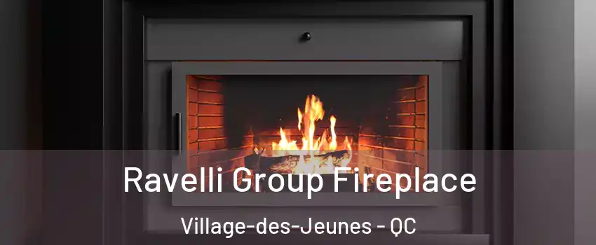 Ravelli Group Fireplace Village-des-Jeunes - QC