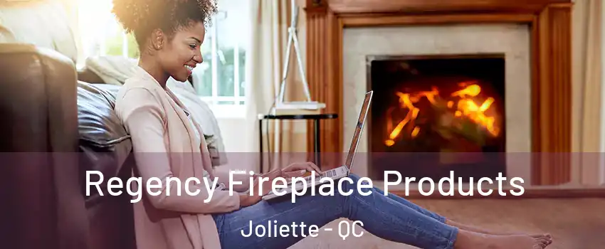  Regency Fireplace Products Joliette - QC