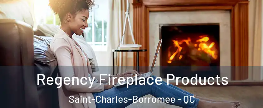  Regency Fireplace Products Saint-Charles-Borromee - QC