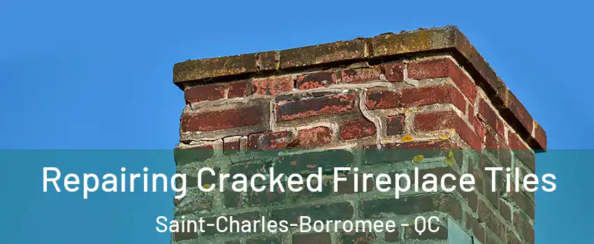  Repairing Cracked Fireplace Tiles Saint-Charles-Borromee - QC