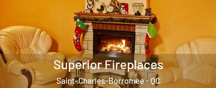  Superior Fireplaces Saint-Charles-Borromee - QC