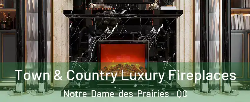  Town & Country Luxury Fireplaces Notre-Dame-des-Prairies - QC