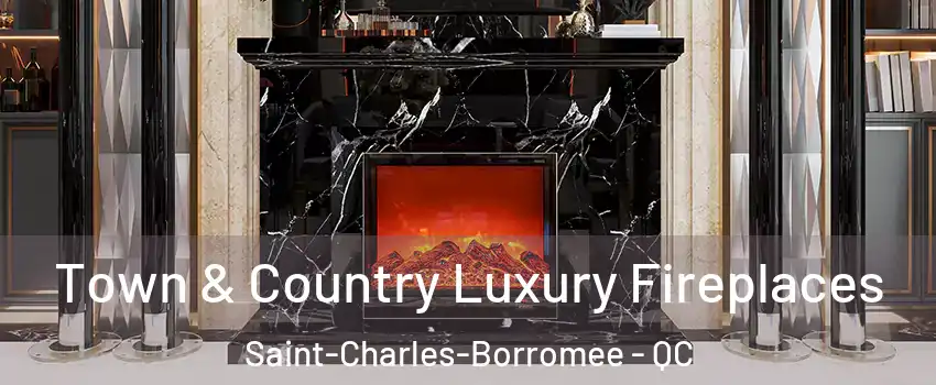  Town & Country Luxury Fireplaces Saint-Charles-Borromee - QC