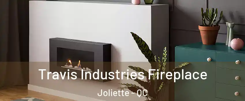  Travis Industries Fireplace Joliette - QC