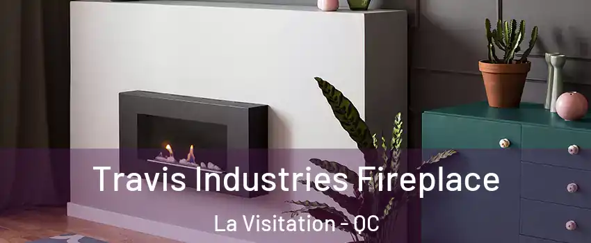  Travis Industries Fireplace La Visitation - QC