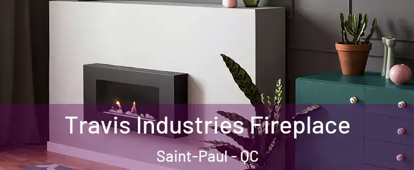 Travis Industries Fireplace Saint-Paul - QC
