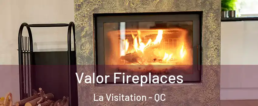  Valor Fireplaces La Visitation - QC