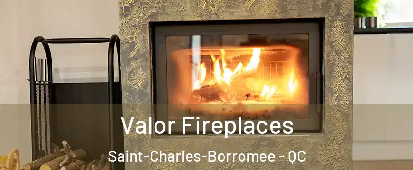  Valor Fireplaces Saint-Charles-Borromee - QC