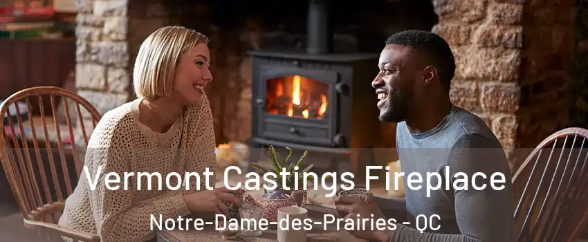  Vermont Castings Fireplace Notre-Dame-des-Prairies - QC