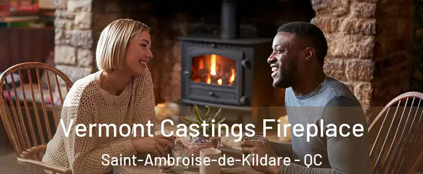  Vermont Castings Fireplace Saint-Ambroise-de-Kildare - QC