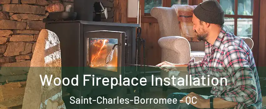  Wood Fireplace Installation Saint-Charles-Borromee - QC