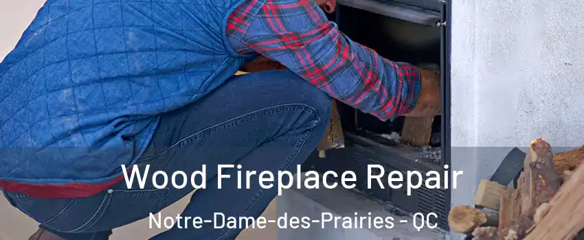  Wood Fireplace Repair Notre-Dame-des-Prairies - QC
