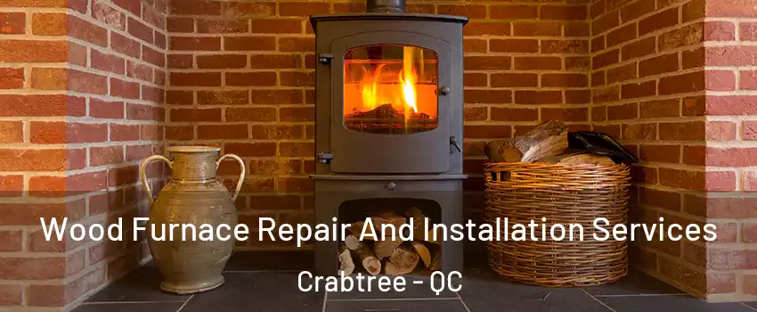  Wood Furnace Repair And Installation Services Crabtree - QC