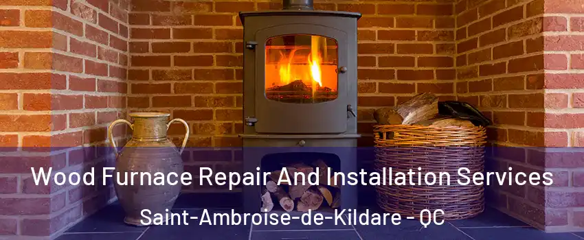  Wood Furnace Repair And Installation Services Saint-Ambroise-de-Kildare - QC