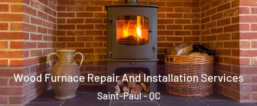  Wood Furnace Repair And Installation Services Saint-Paul - QC