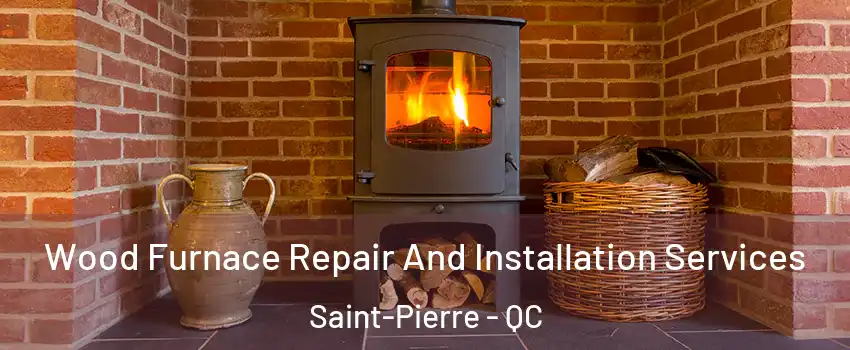  Wood Furnace Repair And Installation Services Saint-Pierre - QC