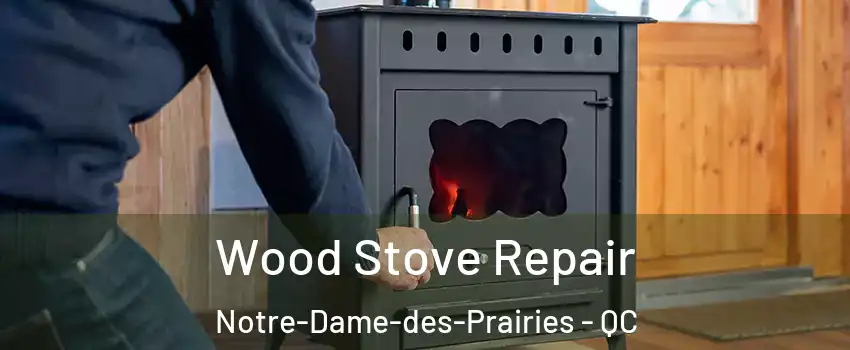  Wood Stove Repair Notre-Dame-des-Prairies - QC
