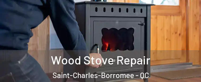 Wood Stove Repair Saint-Charles-Borromee - QC