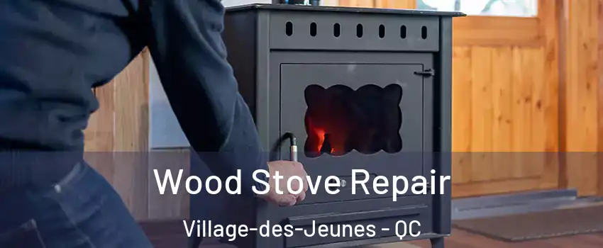  Wood Stove Repair Village-des-Jeunes - QC